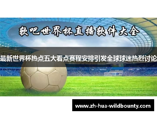 最新世界杯热点五大看点赛程安排引发全球球迷热烈讨论