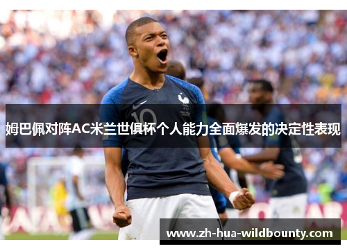 姆巴佩对阵AC米兰世俱杯个人能力全面爆发的决定性表现