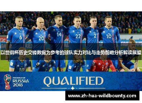 以世俱杯历史交锋数据为参考的球队实力对比与走势前瞻分析解读展望 以世俱杯历史交锋数据为参考的球队实力对比与走势前瞻分析解读展望