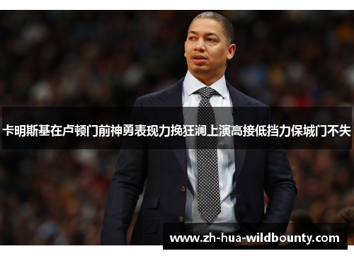 卡明斯基在卢顿门前神勇表现力挽狂澜上演高接低挡力保城门不失 卡明斯基在卢顿门前神勇表现力挽狂澜上演高接低挡力保城门不失